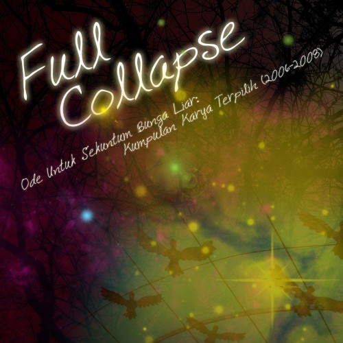 Full Collapse: Ode Untuk Sekuntum Bunga Liar: Kumpulan Karya Terpilih (2006 – 2008)